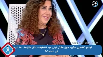 توافر تفاصيل مثيرة حول مقتل ليلى عبد اللطيف داخل منزلها.. ما الجديد في الحادث؟
